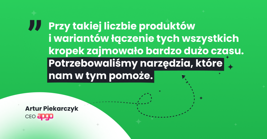 Responso × apgo - cytat Artura Piekarczyka o obsłudze klienta Artur Piekarczyk, CEO apgo: „Przy takiej liczbie produktów i wariantów łączenie tych wszystkich kropek zajmowało bardzo dużo czasu. Potrzebowaliśmy narzędzia, które nam w tym pomoże.”